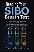 Cherry B. Johnston - Reading Your SIBO Breath Test: A Plain-English Guide to Hydrogen, Methane, and 3-Gas Results: What the Numbers Mean, Why "Negative" Isn't Always Negat, Häftad