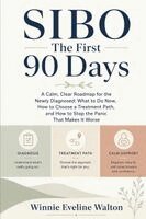 Winnie Eveline Walton - SIBO The First 90 Days: A Calm, Clear Roadmap for the Newly Diagnosed: What to Do Now, How to Choose a Treatment Path, and How to Stop the Panic That, Häftad
