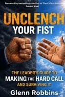 Glenn Robbins, Becky Helzer - Unclench Your Fist The Leader's Guide to Making the Hard Call (and Surviving It), Häftad