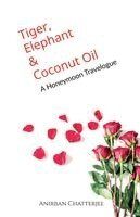 Anirban Chatterjee - Tiger, Elephant and Coconut Oil, Häftad. Tillgänglighet: Lägg i varukorg