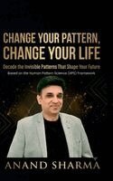 Anand Sharma - Change Your Pattern, Change Your Life, Inbunden