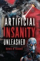 Denis R Tougas - Artificial Insanity Unleashed, Häftad. Tillgänglighet: Lägg i varukorg