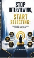 Shobana G - Stop Interviewing, Start Selecting, Inbunden