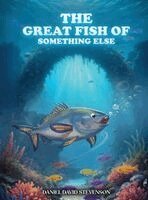 Daniel David Stevenson - Great Fish of Something Else, Inbunden