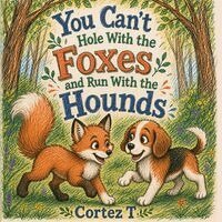 Cortez T - You Can't Hole With the Foxes and Run With the Hounds, Häftad