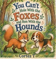 Cortez T - You Can't Hole With the Foxes and Run With the Hounds, Inbunden