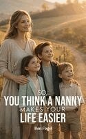 Ben Fogel - So You Think A Nanny Makes Your Life Easier, Inbunden. Tillgänglighet: Lägg i varukorg