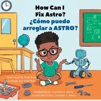 Carlotta A Berry - How Can I Fix ASTRO?/¿Cómo puedo arreglar a ASTRO?, Häftad. Tillgänglighet: Lägg i varukorg