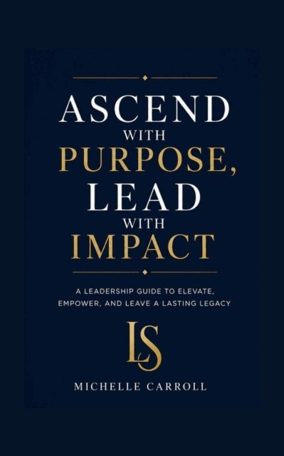 Michelle Carroll - Ascend with Purpose. Lead with Impact., E-bok
