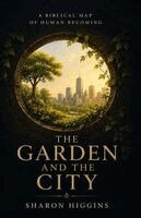 Sharon Higgins - THE GARDEN AND THE CITY A Biblical Map of Human Becoming, Häftad
