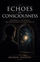 Sharon Higgins - Echoes of Consciousness: Exploring AI, Awareness, and the Patterns That Shape Reality, Häftad