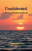Sharon Higgins - Unadulterated A Journey of Reclaiming Your True Self, Häftad