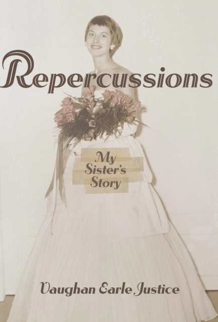 Vaughan Earle Justice - Repercussions: My Sister's Story, E-bok