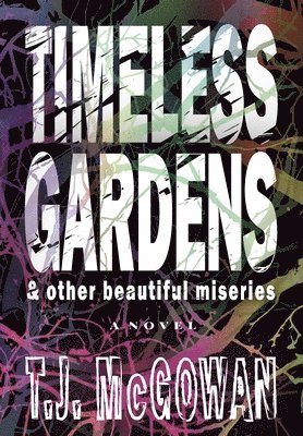 T J McGowan, Jennifer Johnson, Saba Umme Salma - Timeless Gardens & Other Beautiful Miseries, Inbunden