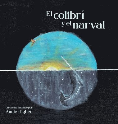Annie Higbee - El Colibri y el narval, Inbunden