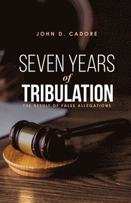 John D. Cadore - SEVEN YEARS of TRIBULATION: The Result of False Allegations, Häftad. Tillgänglighet: Lägg i varukorg