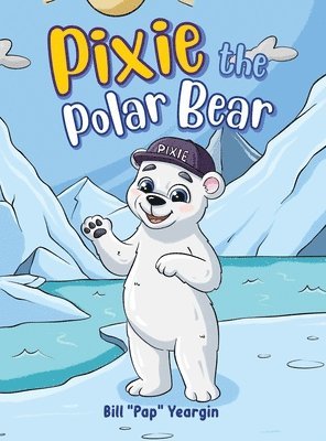 Bill Pap Yeargin - Pixie the Polar Bear, Inbunden