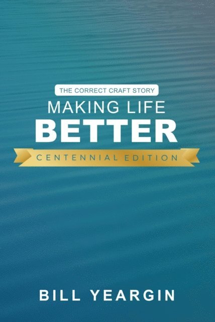 Bill Yeargin - Making Life Better (Centennial Edition): The Correct Craft Story, E-bok
