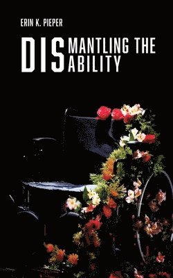 Erin K Pieper - Dismantling the Disability, Häftad
