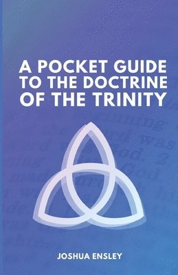 Joshua Ensley - Pocket Guide to the Doctrine of the Trinity, Häftad