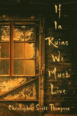 Christopher Scott Thompson - If In Ruins We Must Live, Häftad. Tillgänglighet: Lägg i varukorg