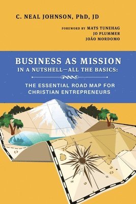 C. Neal Johnson - Business as Mission in a Nutshell--All the Basics: The Essential Road Map for Christian Entrepreneurs, Häftad
