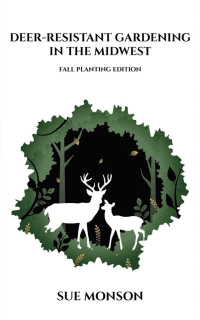 Sue Monson - Deer-Resistant Gardening in the Midwest; Fall Planting Edition, E-bok