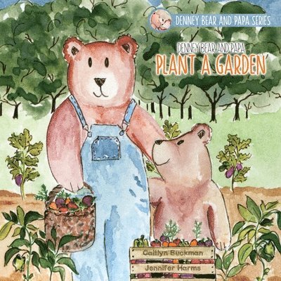 Caitlyn Buckman - Denney Bear and Papa Plant a Garden, Häftad