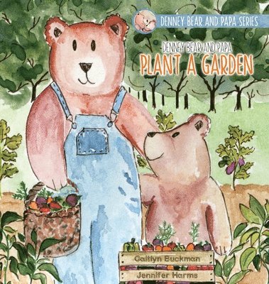 Caitlyn Buckman - Denney Bear and Papa Plant a Garden, Inbunden