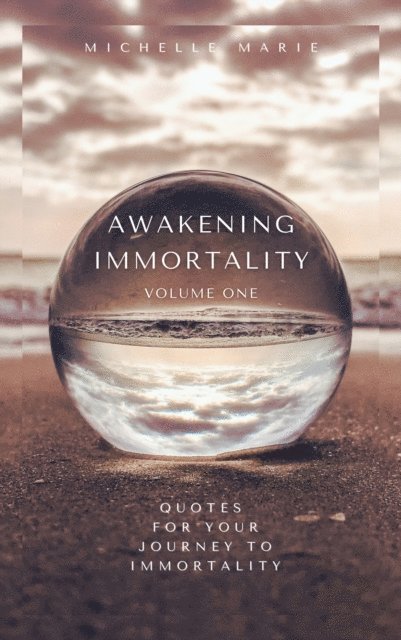 Michelle Marie - Awakening Immortality Volume One: Quotes for Your Journey to Immortality, E-bok