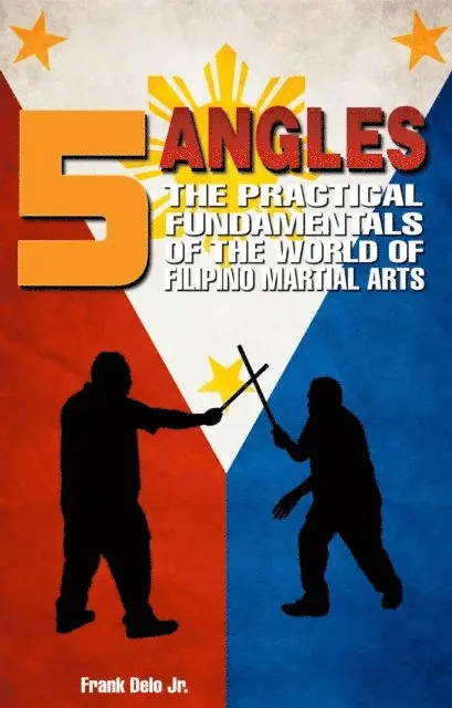 Frank Delo, Phil Elmore - 5 Angles: The Practical Fundamentals of the World of Filipino Martial Arts of Escrima, Arnis, & Kali, E-bok. Tillgänglighet: Lägg i varukorg