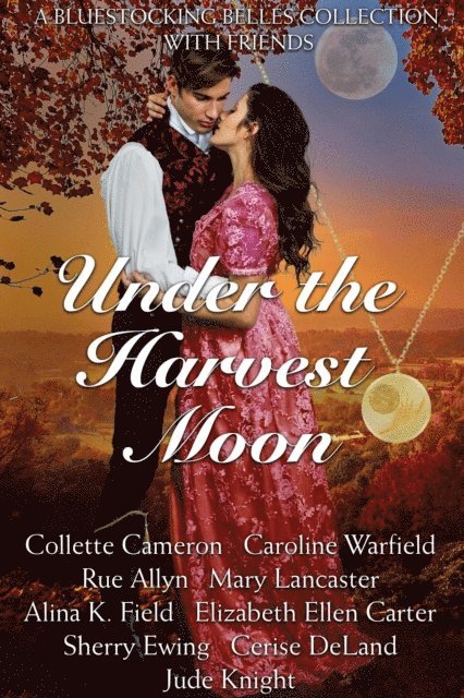 Collette Cameron, Alina K Field, Sherry Ewing, Rue Allyn, Mary Lancaster, Jude Knight, Elizabeth Ellen Carter, Cerise DeLand, Caroline Warfield, Bluestocking Belles - Under the Harvest Moon, E-bok