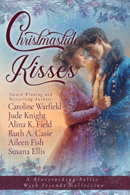 Aileen Fish, Ruth A Casie, Susana Ellis, Jude Knight, Caroline Warfield, Alina K Field, Bluestocking Belles - Christmastide Kisses, E-bok