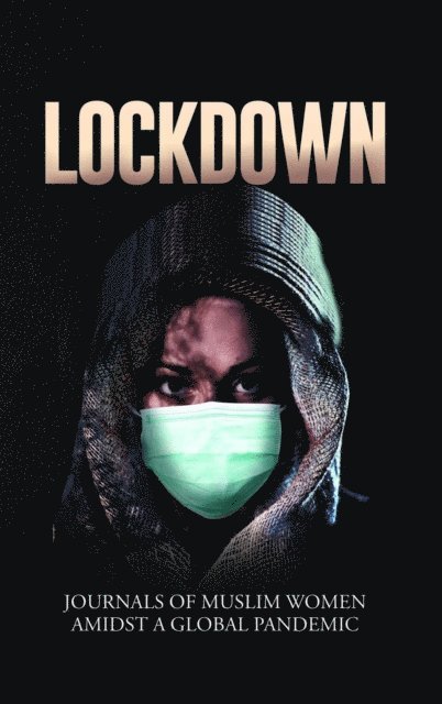 F. Akter, Hend Hegazi, Aishah Alam - Lockdown | Journals of Muslim Women Amidst a Global Pandemic, E-bok