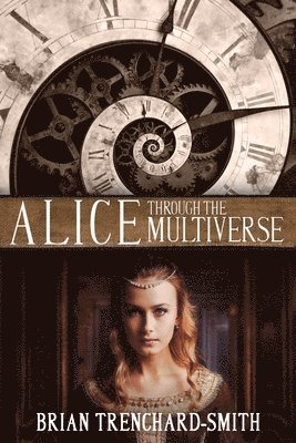 Brian Medwin Trenchard-Smith - Alice Through the Multiverse, Häftad