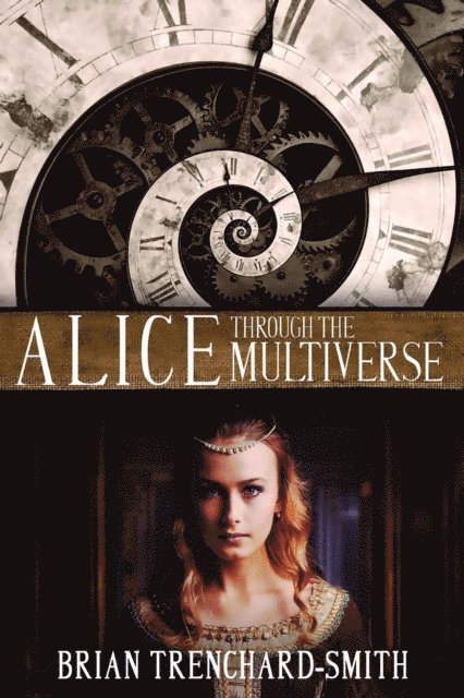 Brian Medwin Trenchard-Smith - ALICE THROUGH THE MULTIVERSE, E-bok