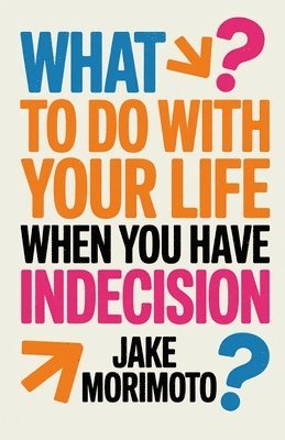 Jake Morimoto - What to Do With Your Life When You Have Indecision, Häftad. Tillgänglighet: Lägg i varukorg