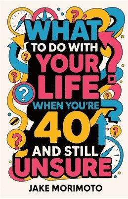 Jake Morimoto - What to Do With Your Life When You're 40 and Still Unsure, Häftad. Tillgänglighet: Lägg i varukorg