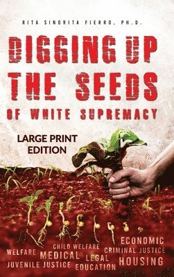 Rita Sinorita Fierro - Digging Up the Seeds of white Supremacy (LARGE PRINT EDITION ), Inbunden