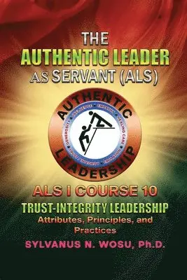 Sylvanus N. Wosu - The Authentic Leader As Servant I Course 10: Trust-Integrity Leadership, Häftad. Tillgänglighet: Lägg i varukorg