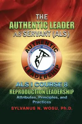 Sylvanus N. Wosu - The Authentic Leader As Servant I Course 8: Reproduction Leadership, Häftad. Tillgänglighet: Lägg i varukorg