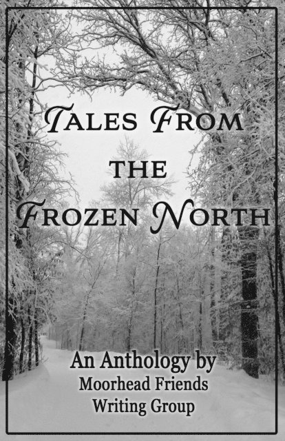 Moorhead Friends Writing Group - Tales From the Frozen North, E-bok