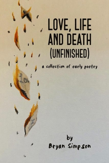 Bryan Simpson - Love, Life and Death (Unfinished): A Collection of Early Poetry, E-bok