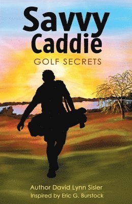 David Lynn Sisler - Savvy Caddie Golf Secrets, Häftad