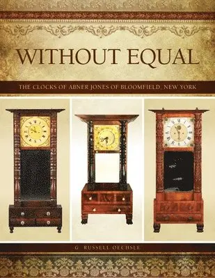 G. Russell Oechsle - Without Equal: The Clocks of Abner Jones of Bloomfield, New York, Häftad. Tillgänglighet: Lägg i varukorg