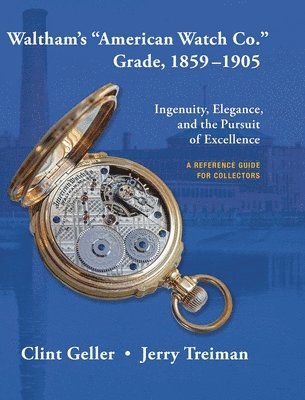 Clint Geller, Jerry Treiman - Waltham's "American Watch Co." Grade, 1859-1905, Inbunden