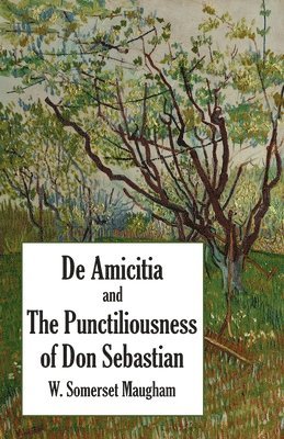 W Somerset Maugham - De Amicitia and The Punctiliousness of Don Sebastian, Häftad