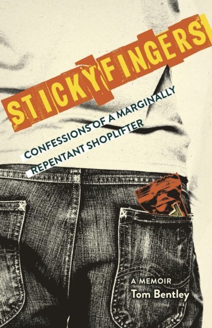 Tom Bentley - Sticky Fingers: Confessions of a Marginally Repentant Shoplifter, E-bok