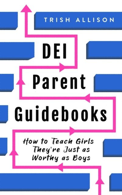 Trish Allison - How to Teach Girls They're Just as Worthy as Boys, E-bok