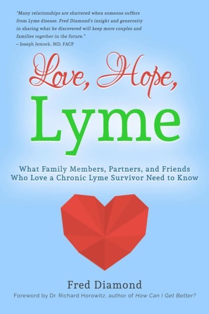 Fred Diamond - Love, Hope, Lyme: What Family Members, Partners, and Friends Who Love a Chronic Lyme Survivor Need to Know: What Family Members, Partners, and Friends Who Love a Chronic Lyme Disease Survivor Need to Know, E-bok